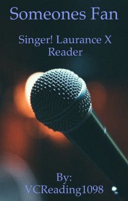 Someone's Fan Singer! Laurance x Reader [COMPLETED]