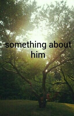 something about him