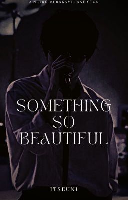 Read Stories Something So Beautiful | A Nijiro Murakami Fanfiction - TeenFic.Net