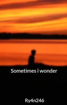 Sometimes i wonder