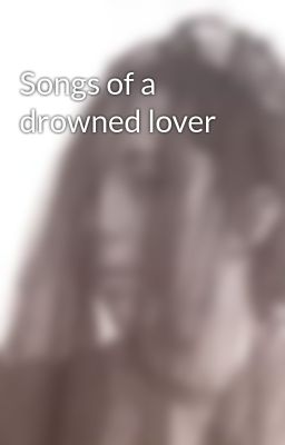 Songs of a drowned lover