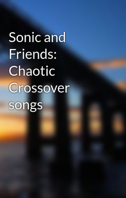 Sonic and Friends: Chaotic Crossover songs