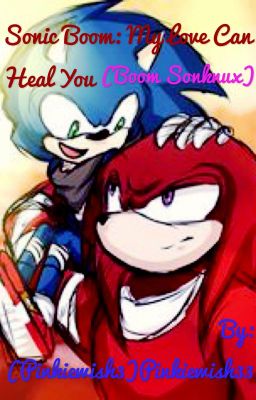 Read Stories Sonic boom: my love can heal you. (Boom Sonknux) - TeenFic.Net