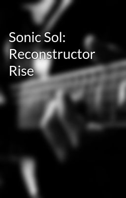 Sonic Sol: Reconstructor Rise