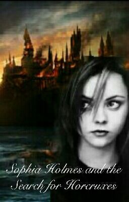 Sophia Holmes and the Search for Horcruxes (Harry Potter Fanfic) *Completed*