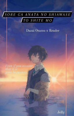 Sore ga Anata no Shiawase to Shite mo『 Dazai Osamu x Reader 』