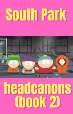 South Park Headcanons (Book 2) *COMPLETE*