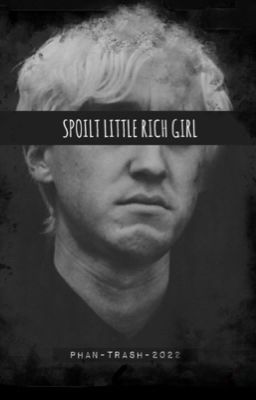 Spoilt Little Rich Girl - Draco Malfoy X Reader
