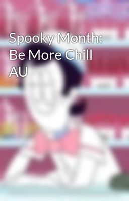 Spooky Month: Be More Chill AU