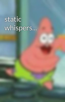 static whispers...