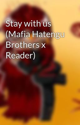 Stay with us (Mafia Hatengu Brothers x Reader)