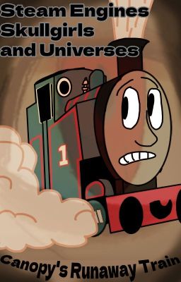 Steam engines, Skullgirls, and Universes