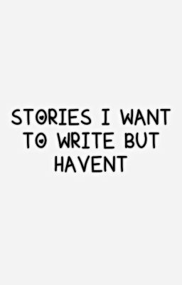 stories i want to write but haven't