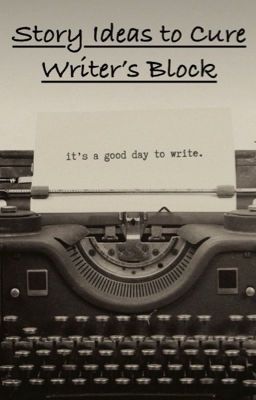Story Ideas to Cure Writer's Block