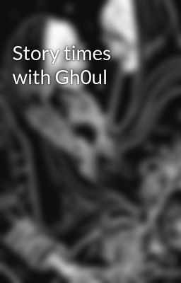 Story times with Gh0ul