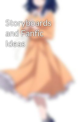 Storyboards and Fanfic Ideas