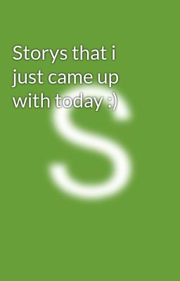 Storys that i just came up with today :)