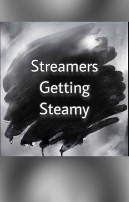 Streamers Getting Steamy I Reader X Slimecicle 