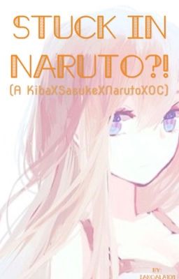 Stuck in Naruto!? (A KibaxSasukexNarutoxOC) Naruto Fanfiction! (On Hold!)