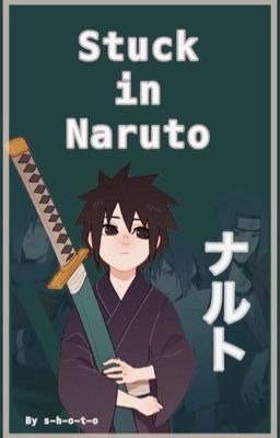 Stuck in Naruto : Male Reader 