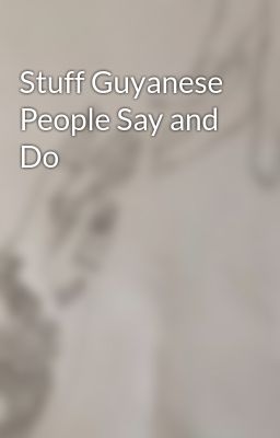 Stuff Guyanese People Say and Do