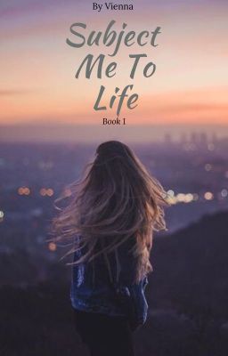 Subject Me To Life [Book One] ✔️ *EDITING*