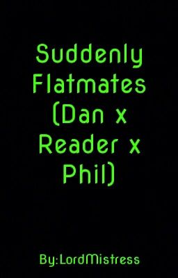Suddenly Flatmates (Dan x Reader x Phil)