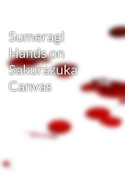 Sumeragi Hands on Sakurazuka Canvas