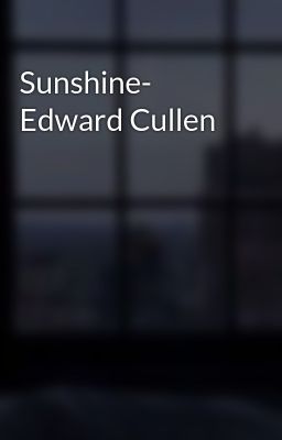 Sunshine- Edward Cullen