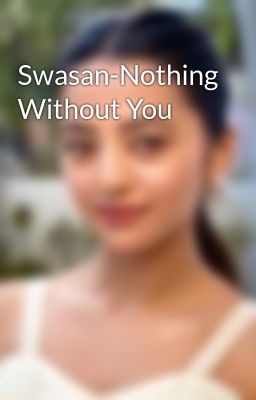 Read Stories Swasan-Nothing Without You - TeenFic.Net