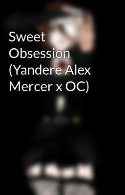 Sweet Obsession (Yandere Alex Mercer x OC)