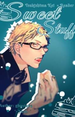 Sweet Stuff~♡ | Tsukishima Kai × Reader