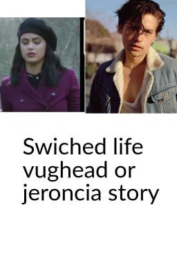 switched lifes a vughead or jeroncia story