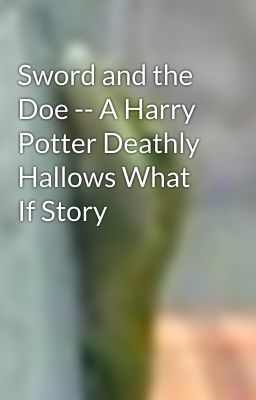 Sword and the Doe -- A Harry Potter Deathly Hallows What If Story