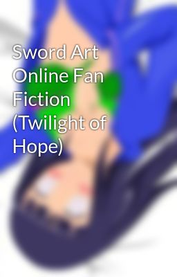 Sword Art Online Fan Fiction (Twilight of Hope)