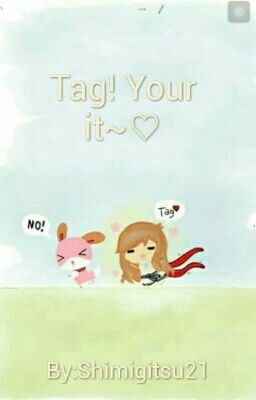 Tag! Your It~♡