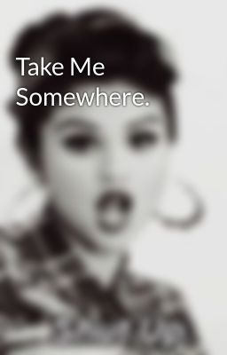 Take Me Somewhere.