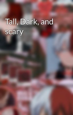 Tall, Dark, and scary