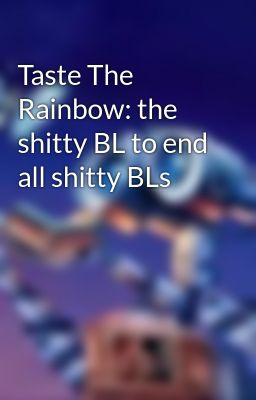 Taste The Rainbow: the shitty BL to end all shitty BLs