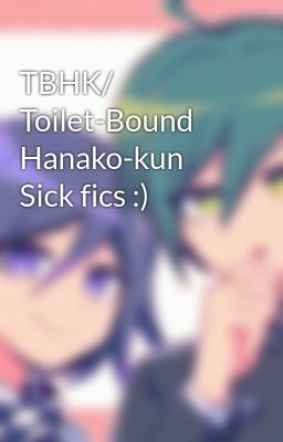 TBHK/ Toilet-Bound Hanako-kun Sick fics :)