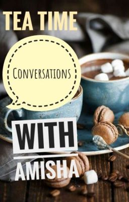 Tea Time Conversations with Amisha