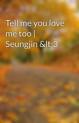 Tell me you love me too | Seungjin <3