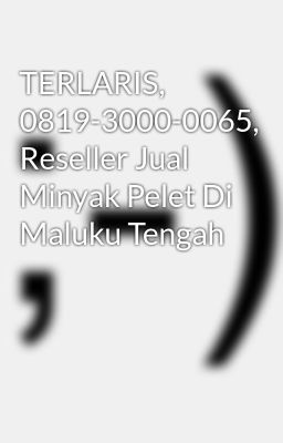 TERLARIS, 0819-3000-0065, Reseller Jual Minyak Pelet Di Maluku Tengah
