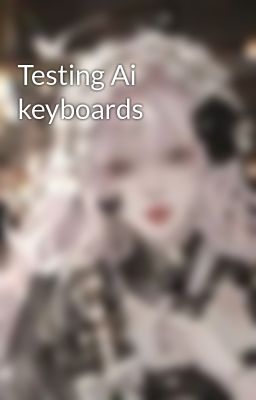 Testing Ai keyboards