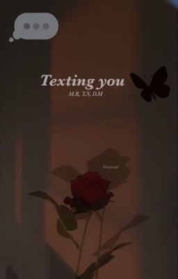 Texting you D.M, T.N, M.R