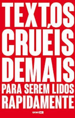 Textos cruéis demais para serem lidos rapidamente