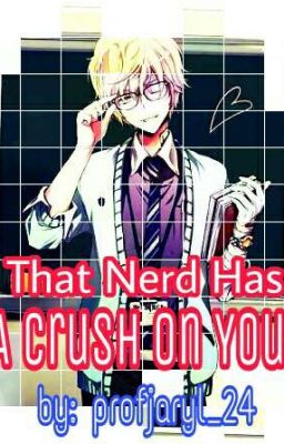 That Nerd Has A Crush on You!