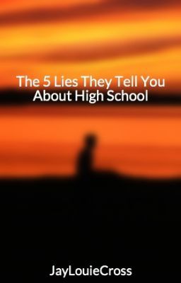 The 5 Lies They Tell You About High School