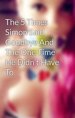 The 5 Times Simon Said Goodbye And The One Time He Didn't Have To