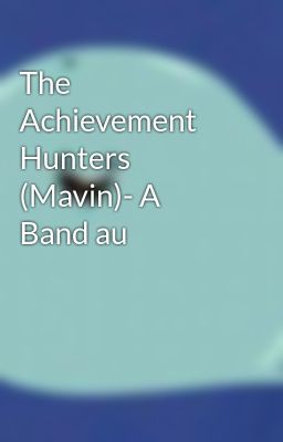 The Achievement Hunters (Mavin)- A Band au